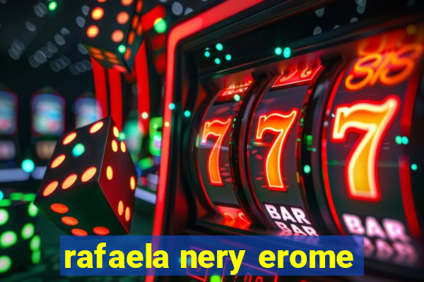 rafaela nery erome
